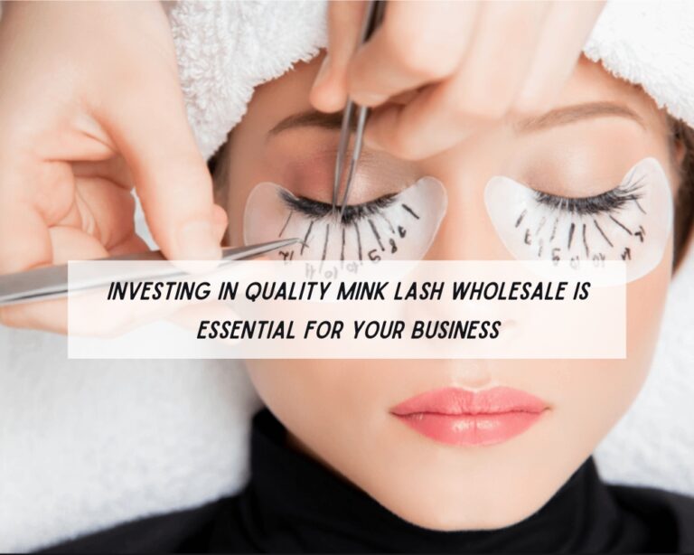 Investing in Quality Mink Lash Wholesale is Essential for Your Business